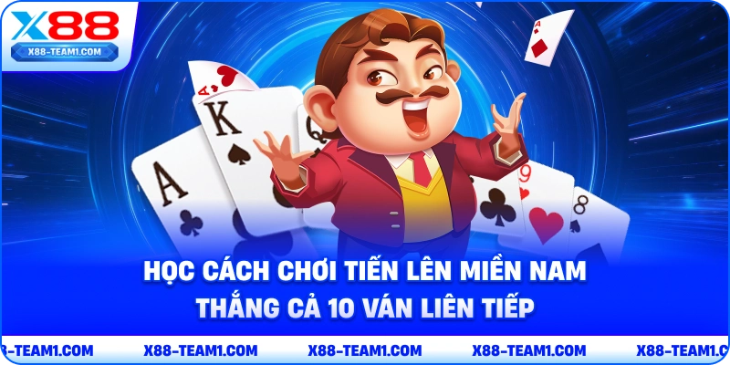 hoc-cach-choi-tien-len-mien-nam-thang-ca-10-van-lien-tiep